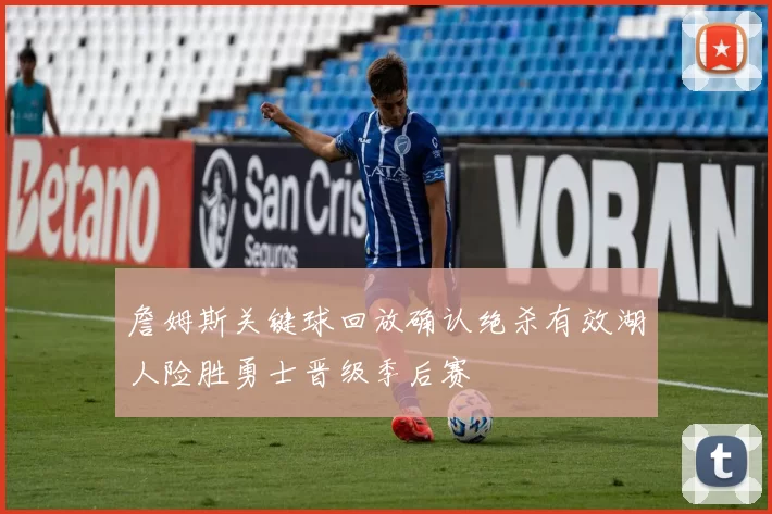 詹姆斯关键球回放确认绝杀有效湖人险胜勇士晋级季后赛