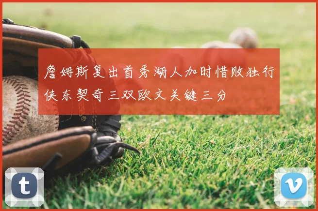 詹姆斯复出首秀湖人加时惜败独行侠东契奇三双欧文关键三分