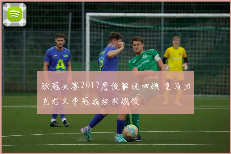 欧冠决赛2017詹俊解说回顾 皇马力克尤文夺冠成经典战役