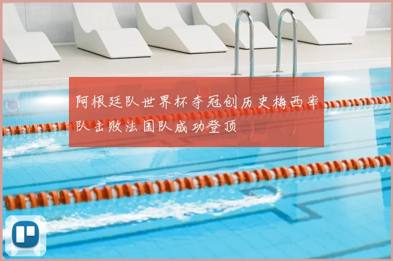 阿根廷队世界杯夺冠创历史梅西率队击败法国队成功登顶