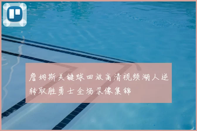 詹姆斯关键球回放高清视频湖人逆转取胜勇士全场录像集锦