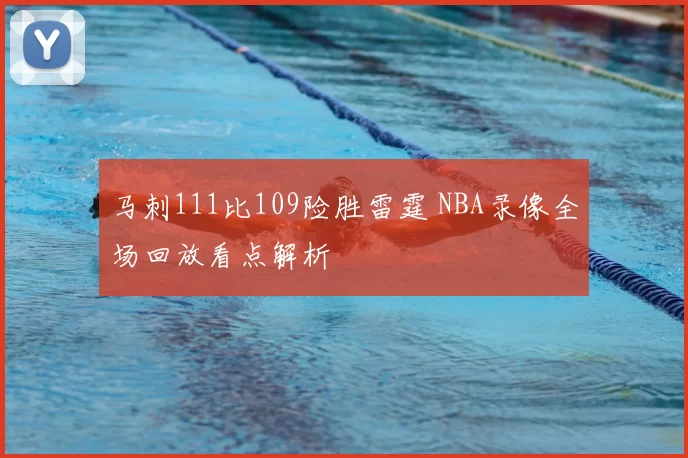马刺111比109险胜雷霆 NBA录像全场回放看点解析