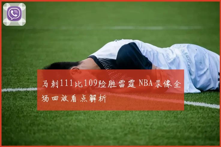 马刺111比109险胜雷霆 NBA录像全场回放看点解析